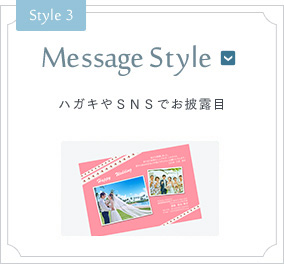 Style 3 Message Style ハガキやSNSでお披露目